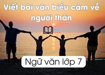 viết bài văn biểu cảm về người thân lớp 7 ngắn gọn nhất 6 mẫu