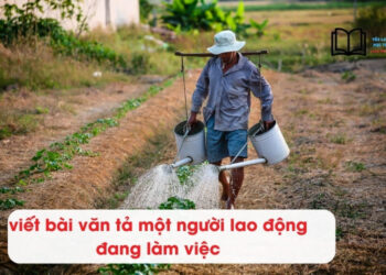viết bài văn tả một người lao động đang làm việc lớp 5 ngắn gọn