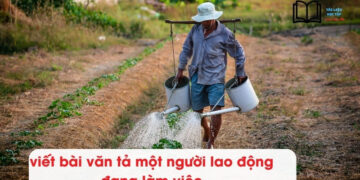 viết bài văn tả một người lao động đang làm việc lớp 5 ngắn gọn