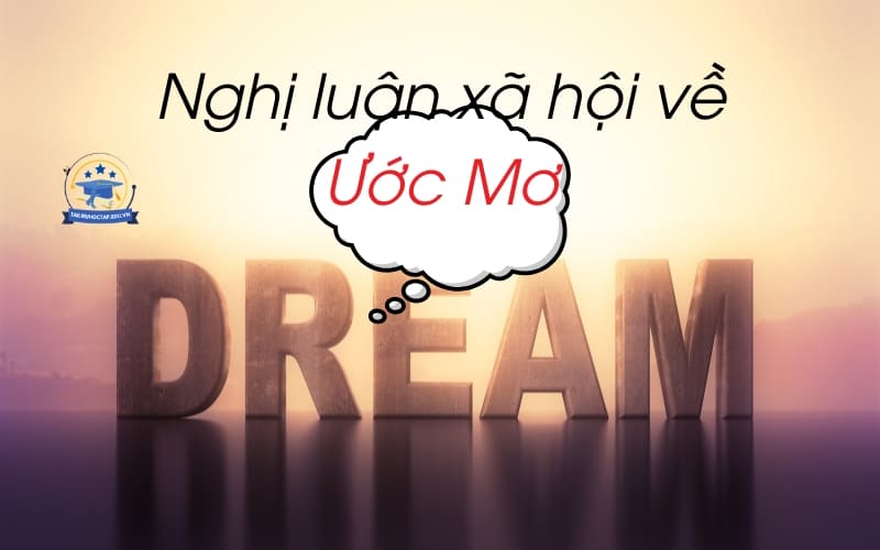 Nghị luận xã hội về ước mơ, hoài bão khoảng 400 chữ ngắn gọn