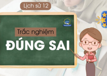 50 câu Trắc nghiệm Đúng Sai lịch sử lớp 12 có đáp án