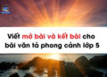 Viết mở bài và kết bài cho bài văn tả phong cảnh lớp 5