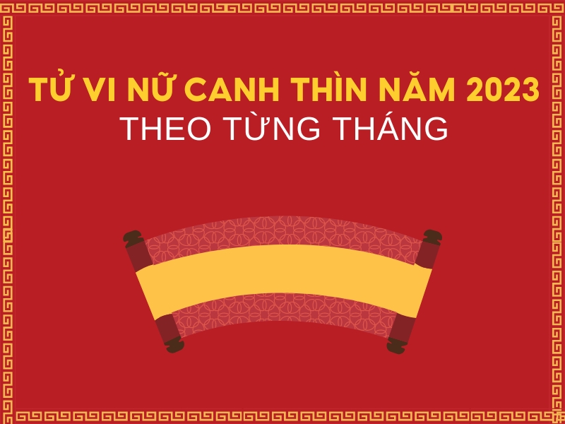 Tử vi tuổi Canh Thìn năm 2023 nữ mạng theo từng tháng
