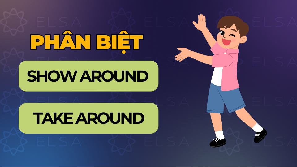 Phân biệt show around và take around