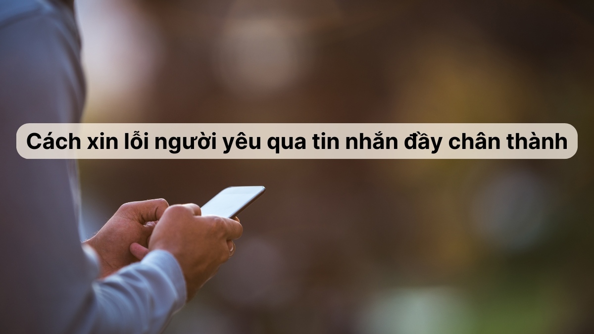 Cách nhắn tin xin lỗi người yêu chân thành