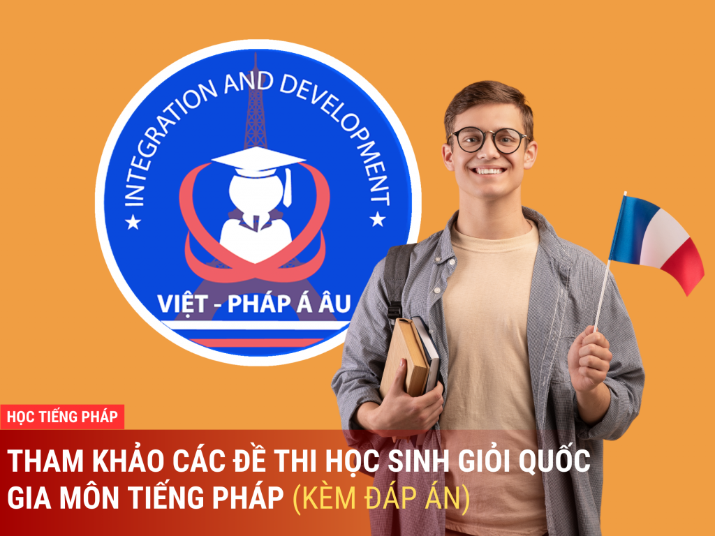 THAM KHẢO CÁC ĐỀ THI HỌC SINH GIỎI QUỐC GIA MÔN TIẾNG PHÁP (KÈM ĐÁP ÁN)