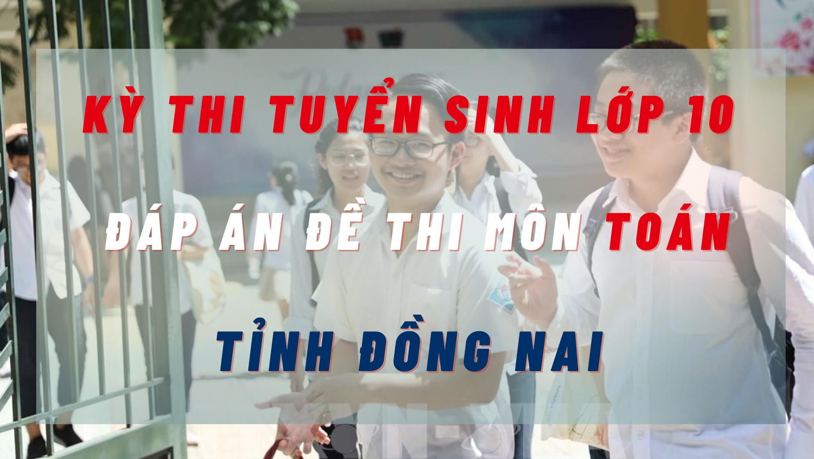 Đáp án đề thi môn Toán kỳ thi tuyển sinh lớp 10 tỉnh Đồng Nai năm 2022