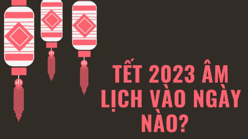 Mùng 1 Tết Nguyên Đán 2023 vào ngày nào?