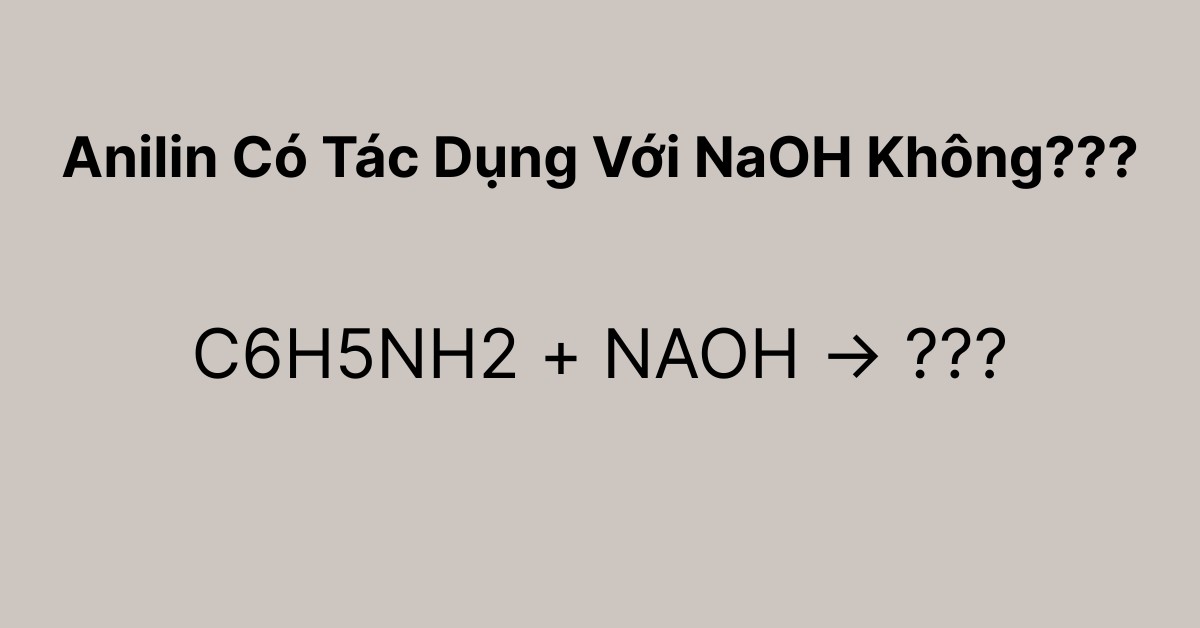 anilin-co-tac-dung-voi-naoh-khong