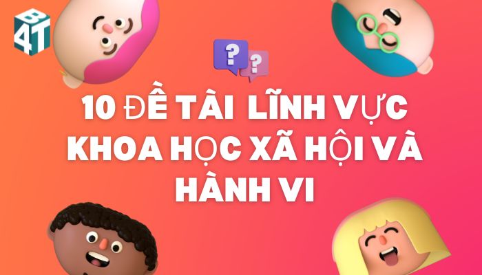 10 Đề tài khoa học kỹ thuật lĩnh vực khoa học xã hội và hành vi