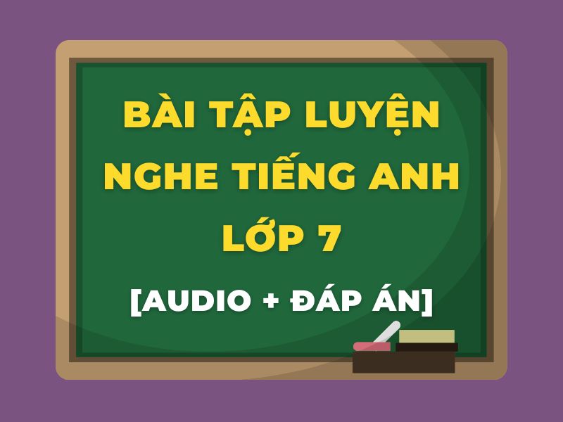 Bài tập luyện nghe tiếng Anh lớp 7
