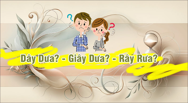 Dây Dưa hay Giây Dưa hay Rây Rưa là từ đúng