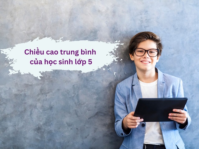 Chiều cao trung bình của học sinh lớp 5 thể hiện tình trạng phát triển của cơ thể trẻ