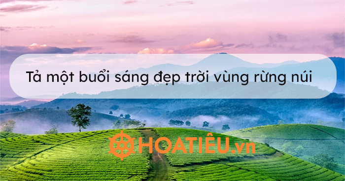 Bài văn tả cảnh rừng núi quê em lớp 5