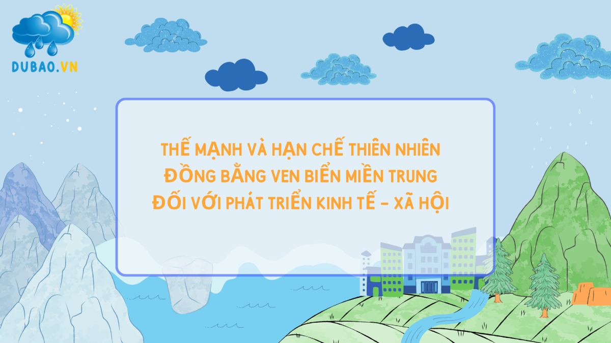 Thế mạnh và hạn chế của thiên nhiên khu vực dải đồng bằng ven biển miền Trung đối với phát triển kinh tế - xã hội ở nước ta