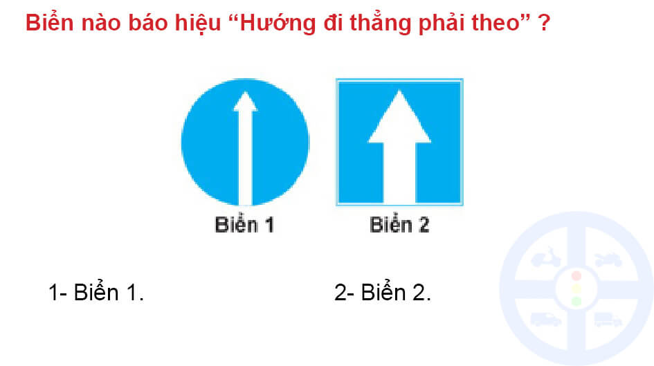 Biển nào báo hiệu “Hướng đi thẳng phải theo” ?