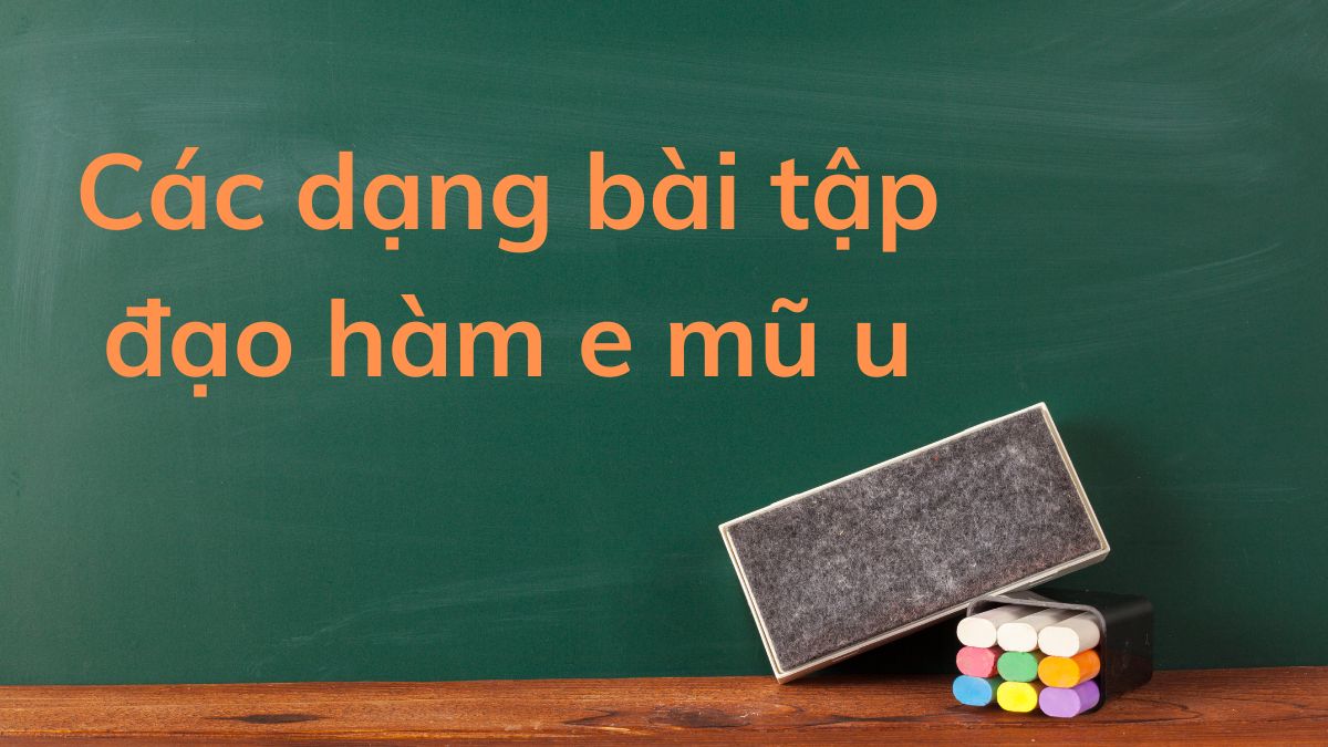 Một số dạng bài tập về đạo hàm của e mũ u