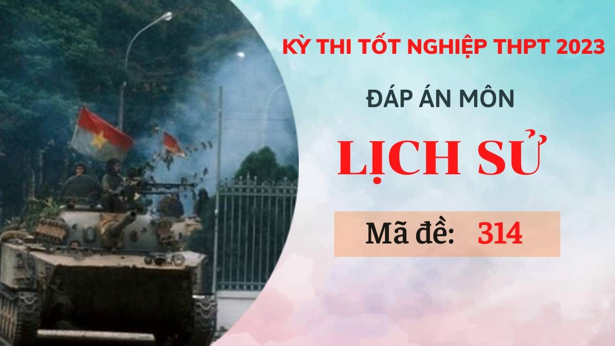 Đáp án môn Lịch sử mã đề 314 kỳ thi Tốt Nghiệp THPT 2023 - Ảnh 1
