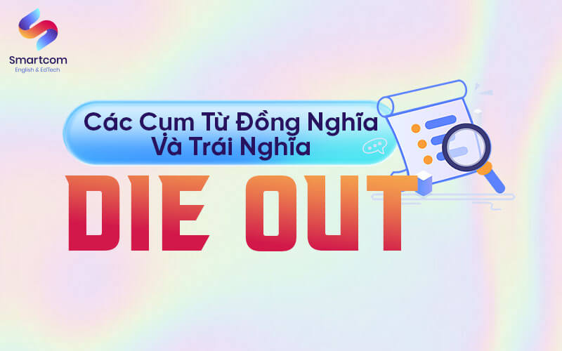 từ đồng trái nghĩa với die out