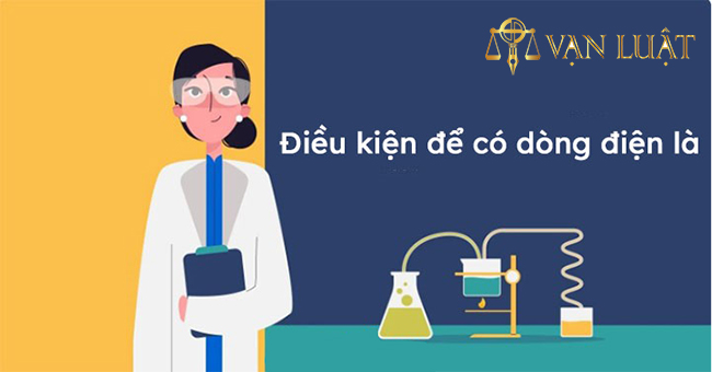 Điều Kiện Để Có Dòng Điện Là Chỉ Cần