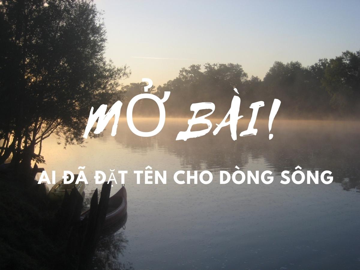 Mở bài Ai đã đặt tên cho dòng sông hay | Ngữ Văn 12