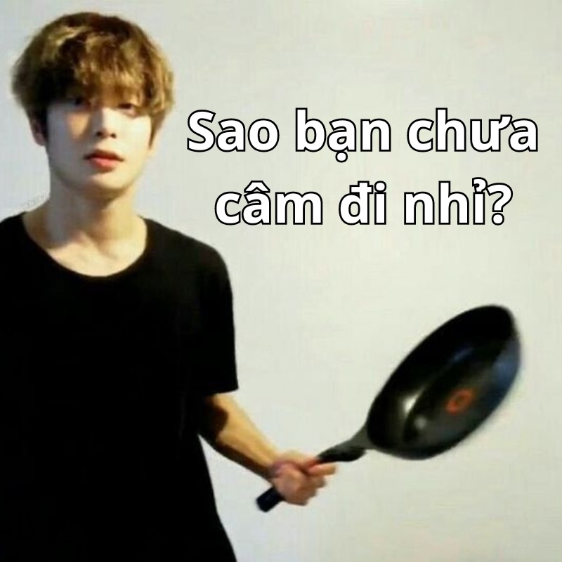 Meme mày có câm mồm đi