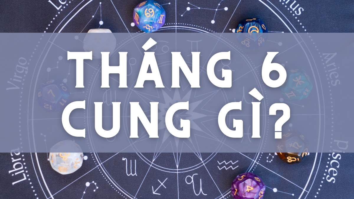 Tháng 6 cung gì?