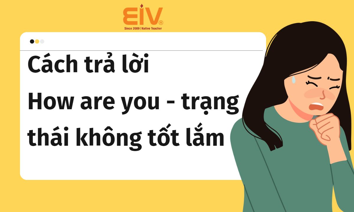 Cách trả lời How are you khi đang ở trạng thái không tốt
