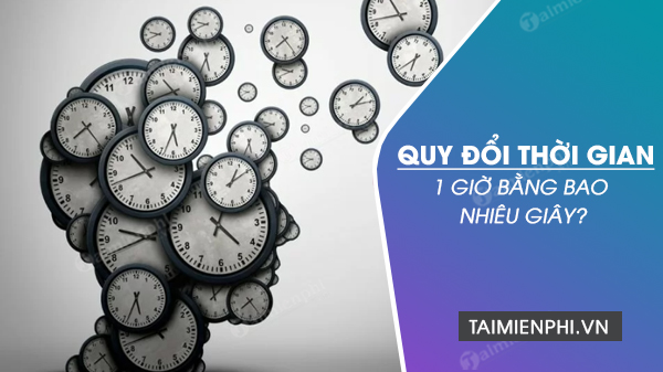 1 gio bang bao nhieu giay cach doi ngay gio phut ra giay