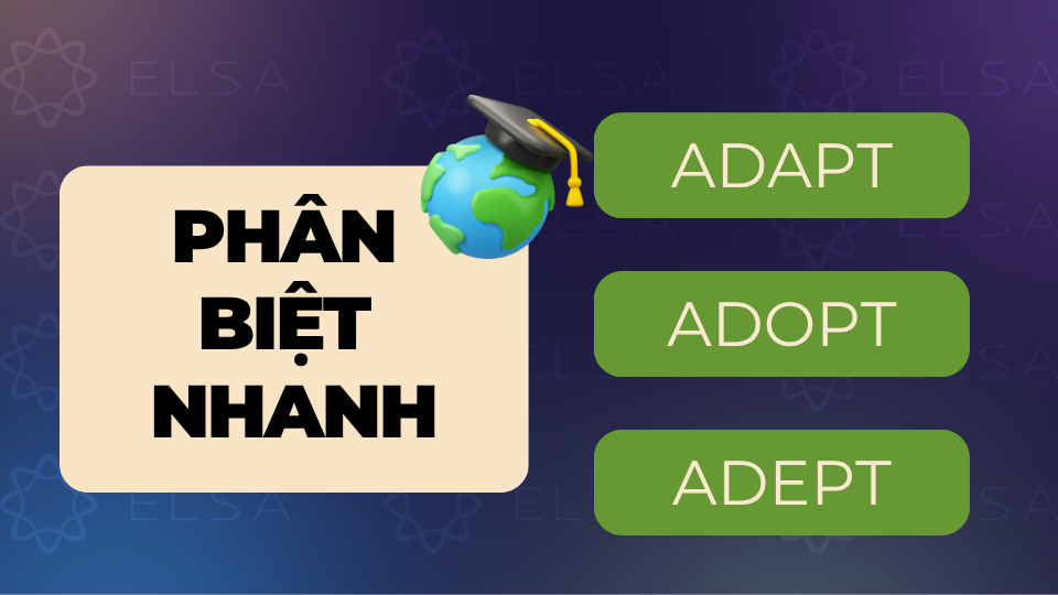 Phân biệt nhanh Adapt, Adopt và Adept