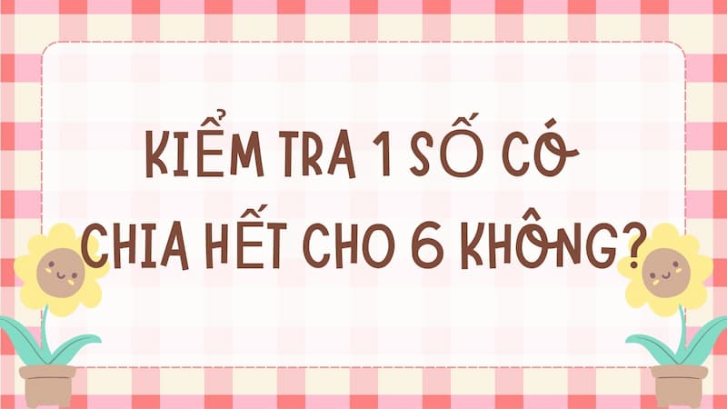 Dạng bài kiểm tra 1 số có chia hết cho 6 không. (Ảnh: Canva)