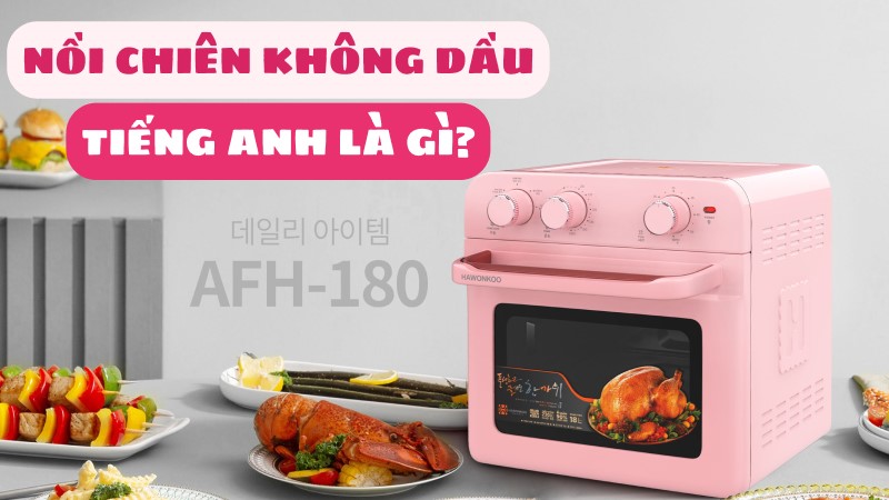 Nồi chiên không dầu tiếng anh là gì