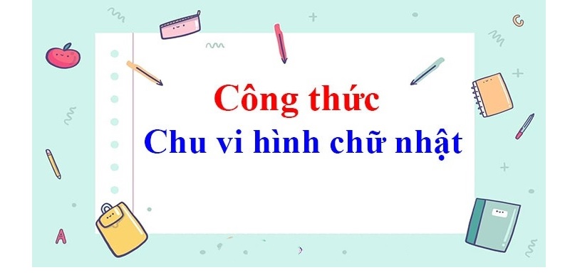 Học sinh cần nắm vững về công thức tính chu vi hcn. (Ảnh: Sưu tầm internet)