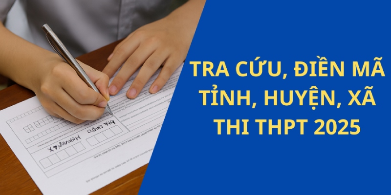 Tra cứu điền mã tỉnh, huyện, xã thi thpt