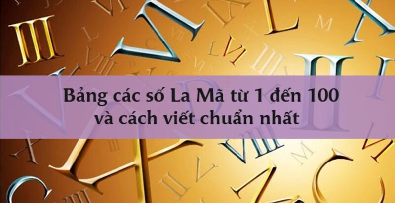 Làm quen với dãy số la mã từ 1 đến 100 (Nguồn ảnh: Sưu tầm internet)