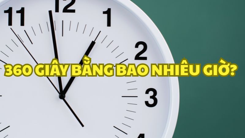 360 giây bằng bao nhiêu giờ?