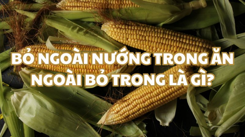 Bỏ ngoài nướng trong ăn ngoài bỏ trong là gì?