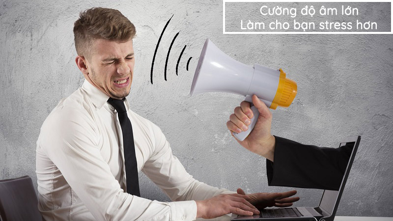 Mức cường độ âm quá lớn sẽ làm cho thính giác bị ảnh hưởng, lâu dần bạn sẽ cảm thấy stress, căng thẳng mệt mỏi