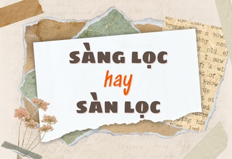 Sàng lọc hay sàn lọc - từ nào đúng chính tả tiếng Việt?