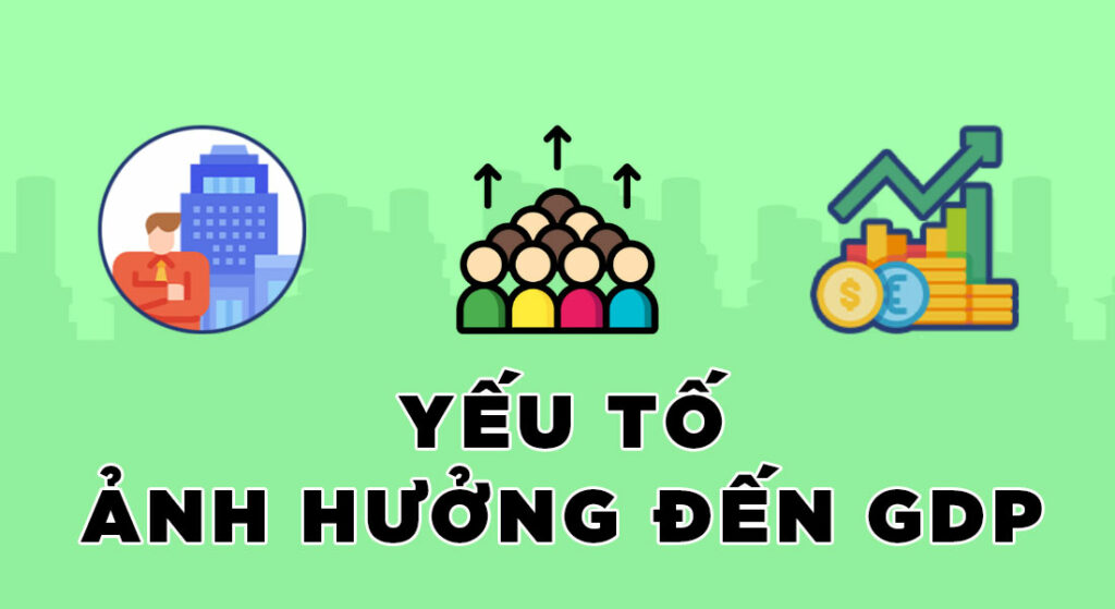 Những yếu tố nào ảnh hưởng đến chỉ số GDP?