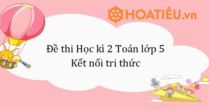 de thi toan lop 5 ki 2