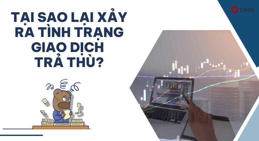 Tại sao lại xảu ra tình trạng giao dịch trả thù?