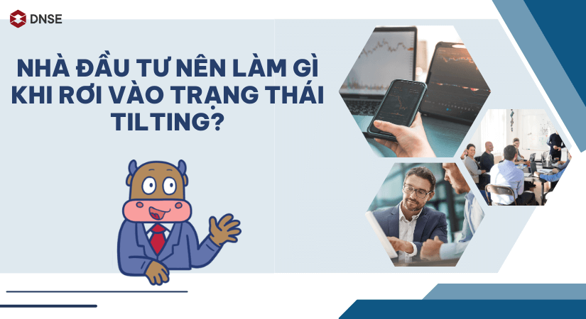 Nhà đầu tư nên làm gì khi rơi vào trạng thái tilting?
