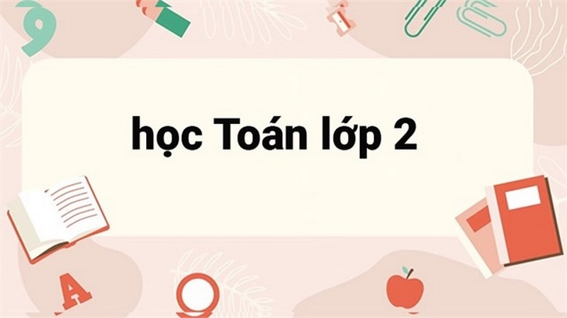 Nội dung học toán lớp 2 phần nhiều học về phép tính số tự nhiên phạm vi dưới 100