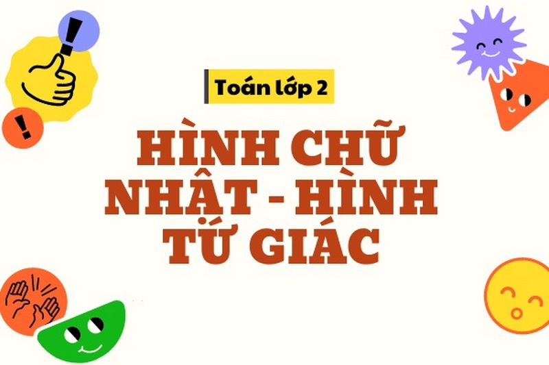 Nội dung học toán lớp 2 phần hình học là kiến thức về hình chữ nhật và tứ giác