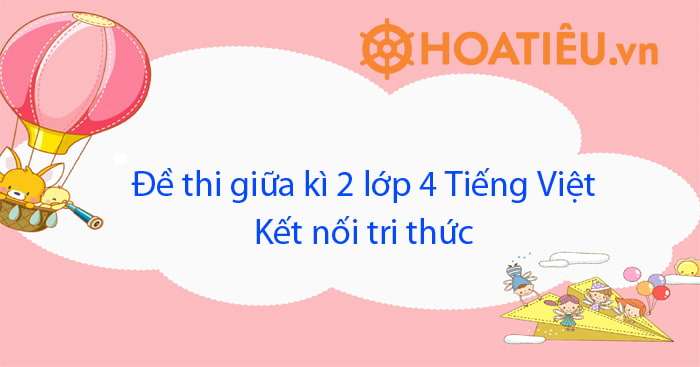 Đề thi giữa kì 2 lớp 4 môn Tiếng Việt Kết nối tri thức