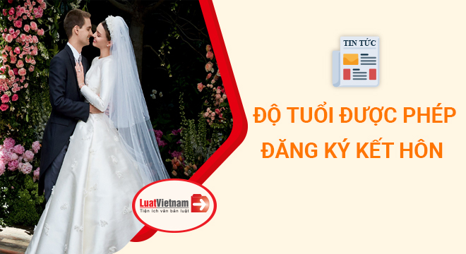 Độ tuổi đăng ký kết hôn mới nhất là bao nhiêu?