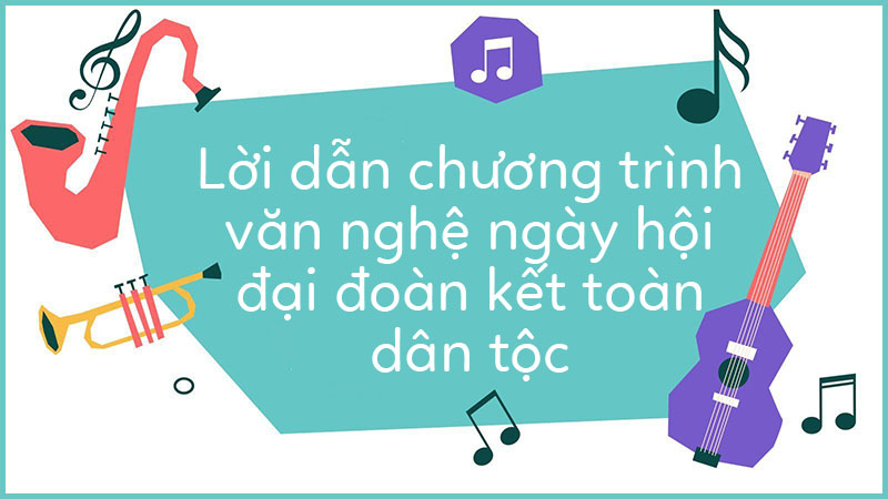 Lời dẫn văn nghệ ngày hội đại đoàn kết toàn dân tộc